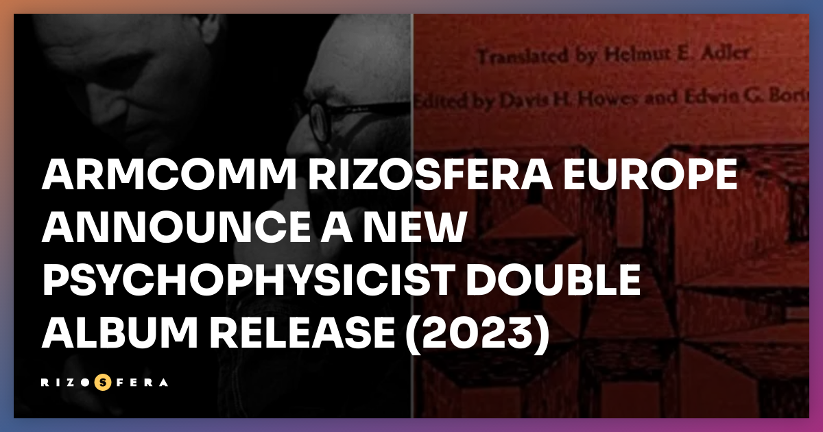 ARMCOMM RIZOSFERA EUROPE ANNOUNCE A NEW PSYCHOPHYSICIST DOUBLE ALBUM ...
