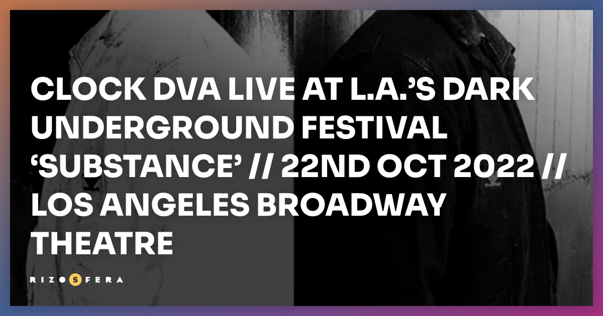 CLOCK DVA LIVE AT L.A.’S DARK UNDERGROUND FESTIVAL ‘SUBSTANCE’ // 22ND